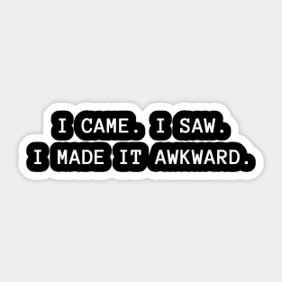 I Came I Saw I Made It Awkward Sticker